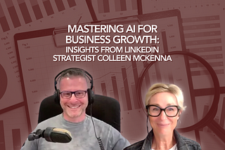 Mastering AI for Business Growth: Insights from LinkedIn Strategist Colleen McKenna