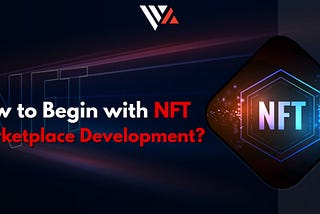 How To Begin With NFT Marketplace Development?