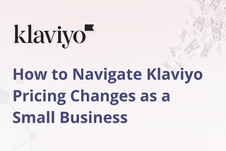 How to Navigate Klaviyo Pricing Changes as a Small Business