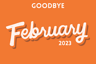 Goodbye February 2023
