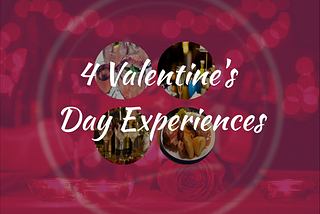 4 Valentine’s Day Experiences