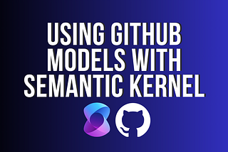Using GitHub Models with Semantic Kernel