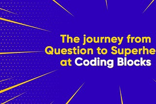 The journey From Question to Superhero at coding block