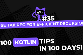 Kotlin Tip #35: Use Tailrec for Efficient Recursion — 100 Kotlin Tips in 100 Days