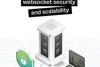 WebSocket Security and Scalability.