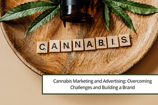 Cannabis Marketing and Advertising: Overcoming Challenges and Building a Brand