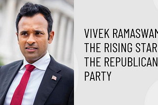 Vivek Ramaswamy: The Rising Star of the Republican Party