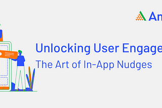 Unlocking User Engagement: The Art of In-App Nudges