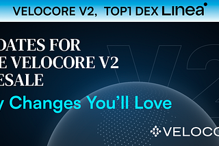 Updates for the Velocore V2 Presale: Key Changes You’ll Love
