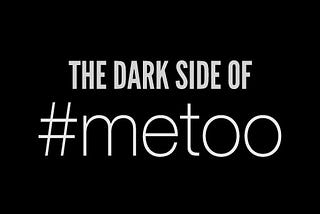 The Dark Side of #metoo