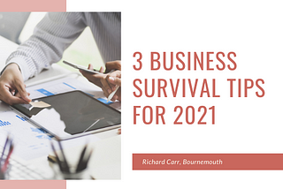 3 Business Survival Tips for 2021 — Richard Carr, Bournemouth