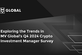 Exploring the Trends in MV Global’s Q4 2024 Crypto Investment Manager Survey
