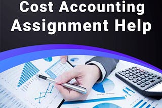 Struggling to write your cost accounting assignment? 6 ways to write it quickly
