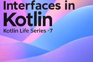 Kotlin Life Series 7: Inheritance and Interfaces 🚀