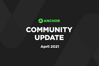 Anchor Community Update — April 2021
