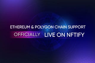 Ethereum & Polygon chain support officially live on NFTify