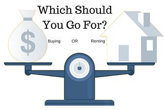 Renting or Buying — Which Should You Go For?
