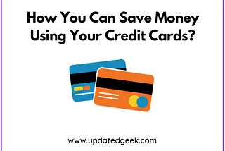 How You Can Save Money Using Your Credit Cards?