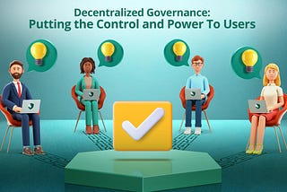 Decentralized Governance: Putting the Control and Power To Users