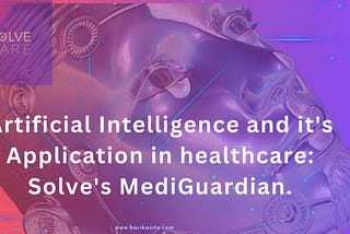 Artificial Intelligence and its Application in healthcare: Solve.Care’s MediGuardian.