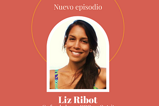 Ep 20 — Liz Ribot: Co fundadora y COO en Outsite. De Community Manager a COO en una startup