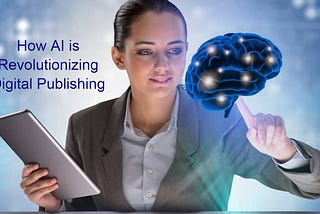 How AI is Revolutionizing Digital Publishing
