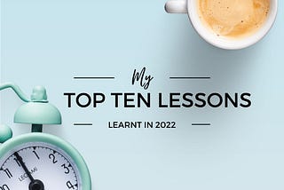 My top 10 lessons learnt in 2022