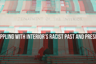 Grappling with Interior’s Racist Past & Present