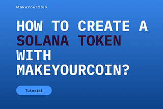 How to Create Solana Token with MakeYourCoin app? A Step-by-Step Guide