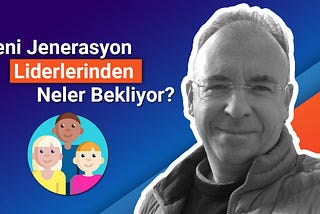 Yeni Jenerasyon Nasıl Yönetilir?