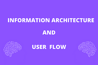 INFORMATION ARCHITECTURE AND USER FLOW