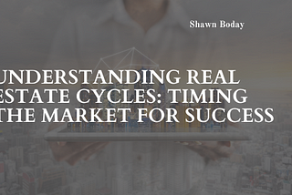 Understanding Real Estate Cycles: Timing the Market for Success