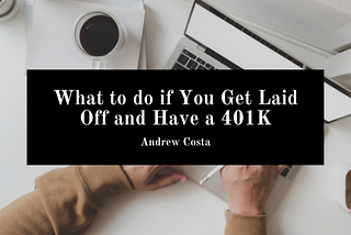 What to do if You Get Laid Off and Have a 401K — Andrew Costa