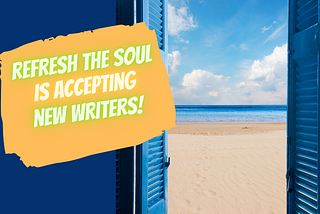 blue french shuttered windows open to the view of a beach with orange free-style box on left that says “Refresh the Soul is Accepting New Writers!”