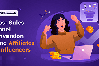 How To Boost Sales Funnel Conversion Using Affiliates & Influencers [2023]
