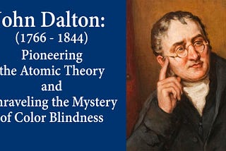John Dalton: Pioneering the Atomic Theory and Unraveling the Mystery of Color Blindness