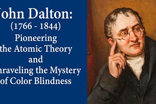 John Dalton: Pioneering the Atomic Theory and Unraveling the Mystery of Color Blindness