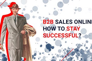 B2B sales online: how to stay successful?
