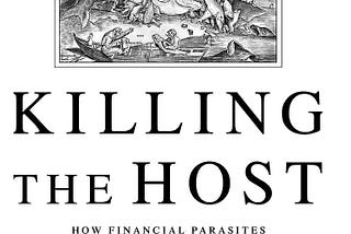 “Industrial capitalism is over, it’s time to take the money and run” Killing The Host— book review