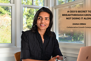 A CEO’s Secret to Breakthrough Growth: Not Doing it Alone - Zaina Orbai