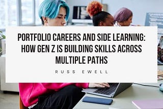 Portfolio Careers and Side Learning: How Gen Z Is Building Skills Across Multiple Paths