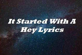 It Started With A Hey Lyrics