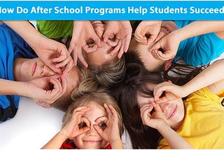 How Do After School Programs Help Students Succeed?