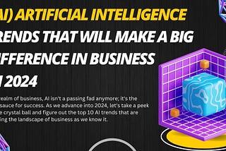 TOP 10 (AI) Artificial Intelligence Trends That Will Make a Big Difference in Business in 2024