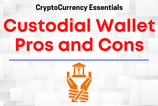 CryptoCurrency Essentials: Custodial Wallet Pros and Cons