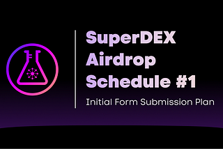 SuperDEX Airdrop Schedule #1 (Initial Form Submission Plan)