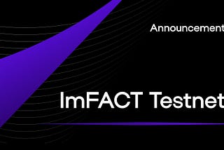 ImFACT Testnet is Live!
