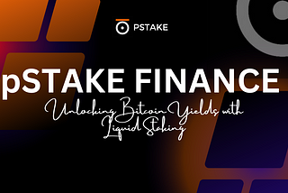 pSTAKE Finance: Unlocking Bitcoin Yields with Liquid Staking