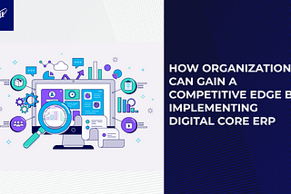 How Organizations can Gain a Competitive Edge by Implementing Digital Core ERP