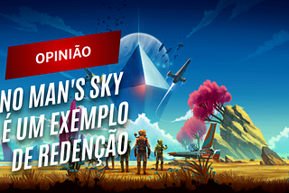 OPINIÃO | A redenção de No Man's Sky